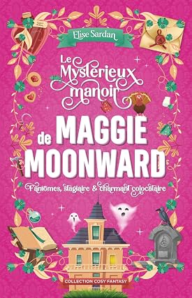 Le mystérieux manoir de Maggie Moonward : fantômes, stagiaire & charmant colocataire
