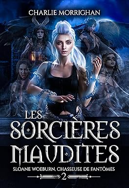 Les sorcières maudites : Urban Fantasy (Sloane Woeburn, chasseuse de fantômes t.2)